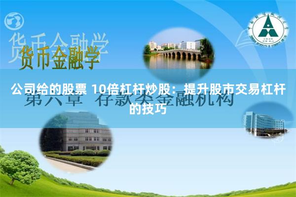 公司给的股票 10倍杠杆炒股：提升股市交易杠杆的技巧