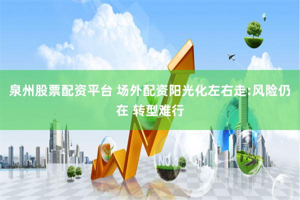 泉州股票配资平台 场外配资阳光化左右走:风险仍在 转型难行