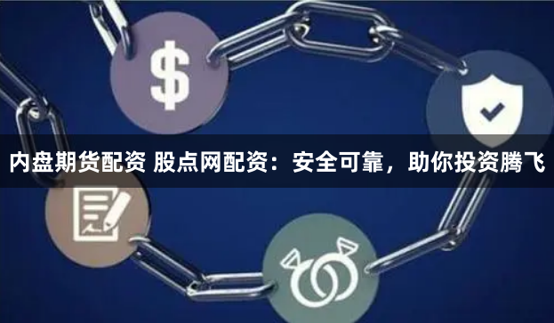 内盘期货配资 股点网配资：安全可靠，助你投资腾飞