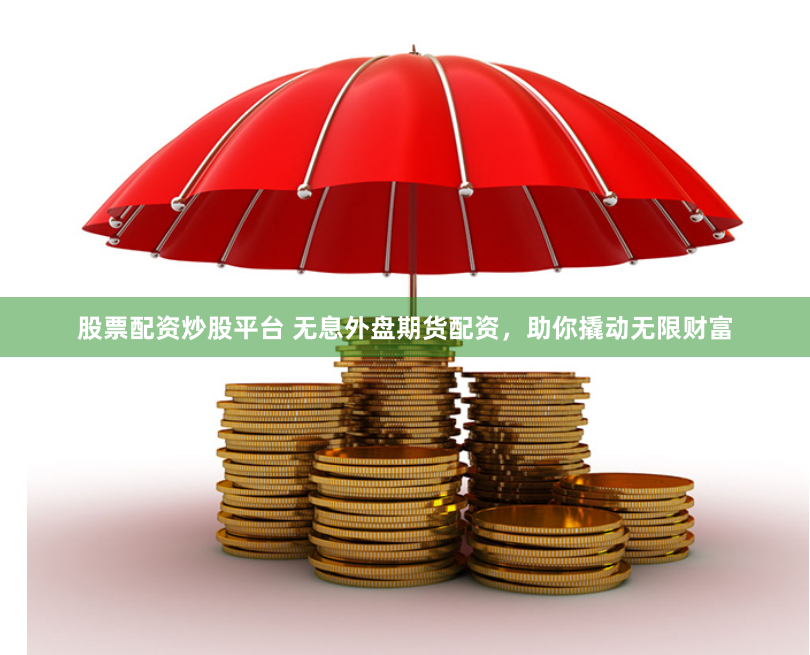 股票配资炒股平台 无息外盘期货配资，助你撬动无限财富