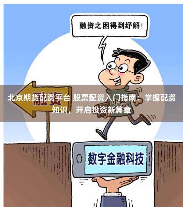 北京期货配资平台 股票配资入门指南:掌握配资知识,开启投资新篇章