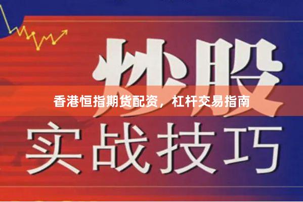 香港恒指期货配资，杠杆交易指南