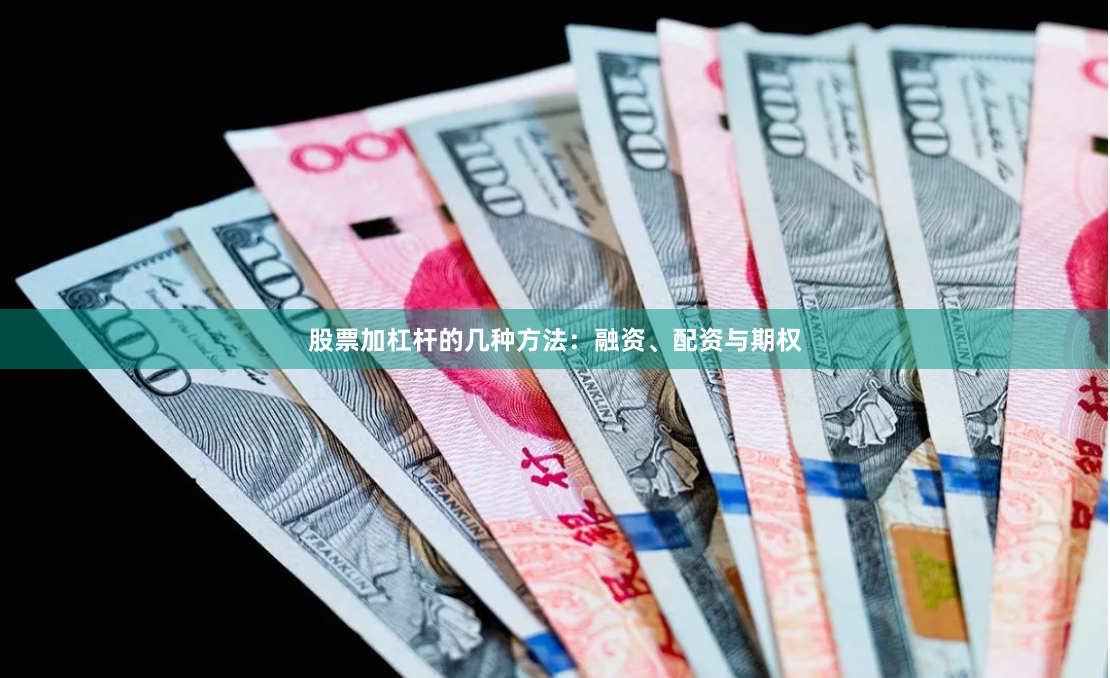 股票加杠杆的几种方法:融资、配资与期权