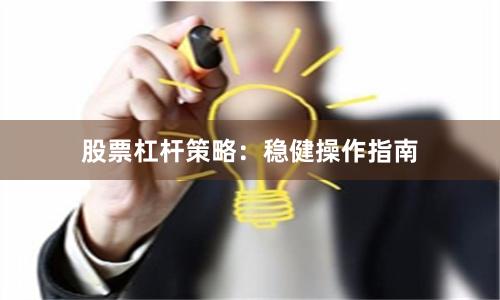 股票杠杆策略:稳健操作指南