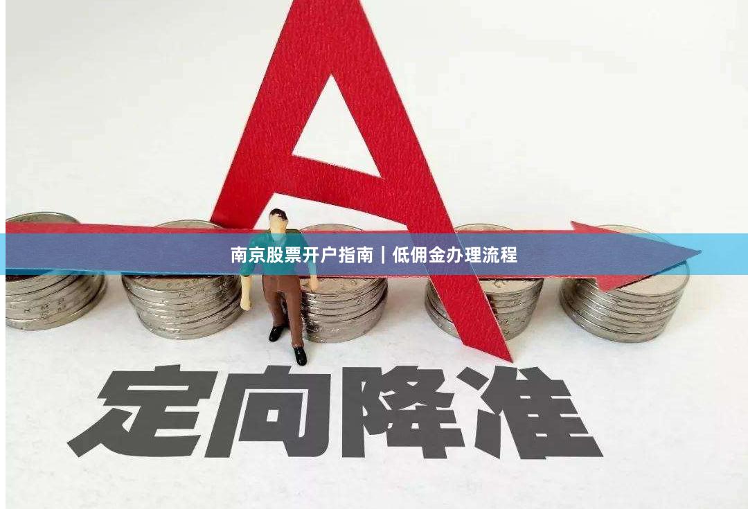 南京股票开户指南|低佣金办理流程