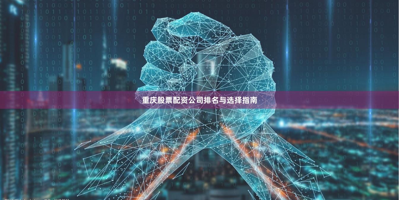 重庆股票配资公司排名与选择指南