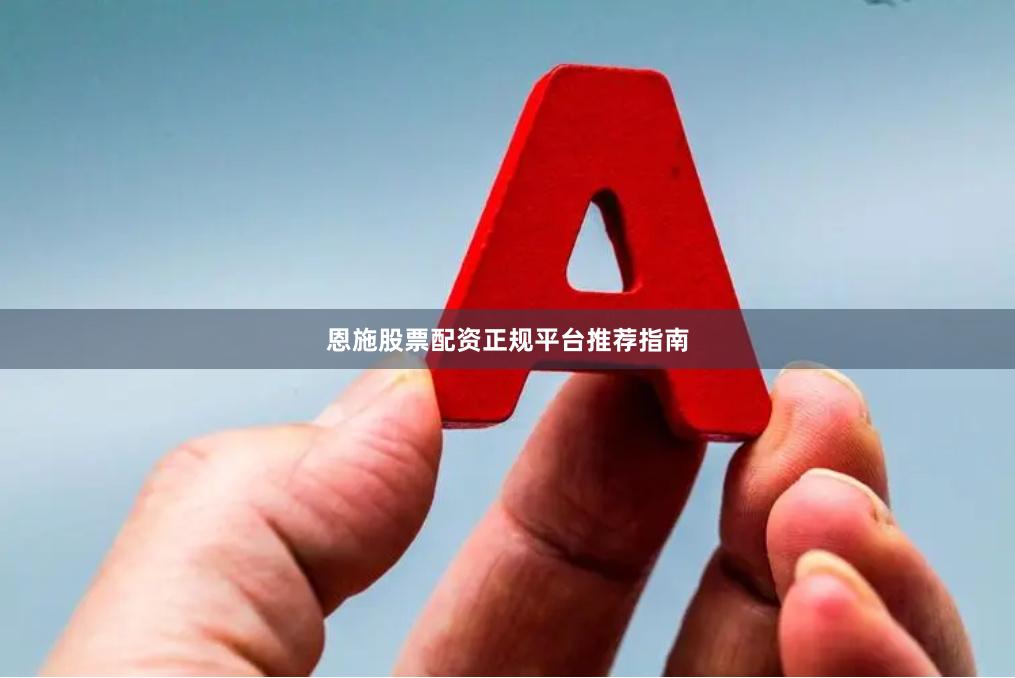 恩施股票配资正规平台推荐指南
