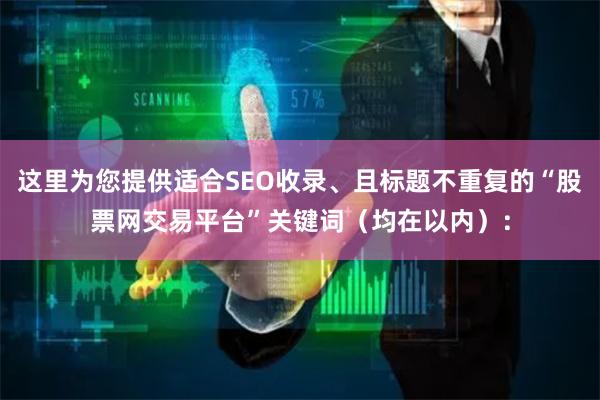 这里为您提供适合SEO收录、且标题不重复的“股票网交易平台”关键词(均在以内):