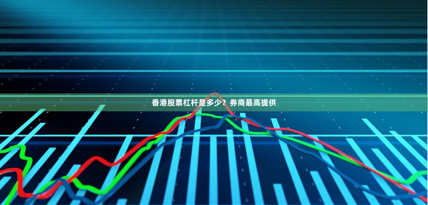 香港股票杠杆是多少？券商最高提供