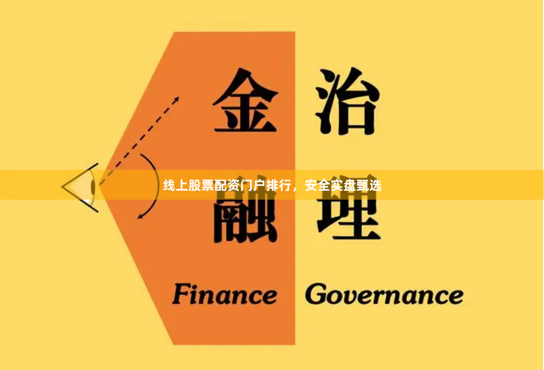 线上股票配资门户排行，安全实盘甄选