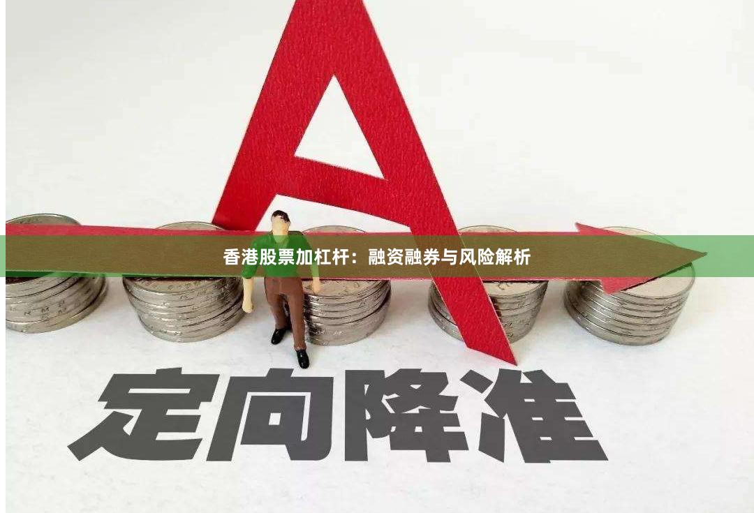 香港股票加杠杆：融资融券与风险解析